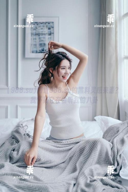 988.su 网址988.su的黑料灵感来源?我怀疑它在偷听我的八卦