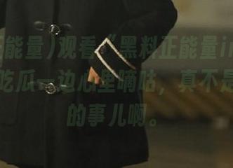 观看“黑料正能量index”，一边吃瓜一边心里嘀咕，真不是个体面的事儿啊。