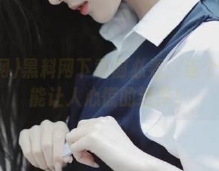 黑料网下载前必看：连个链接都能让人心慌的选择！